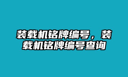 裝載機銘牌編號，裝載機銘牌編號查詢