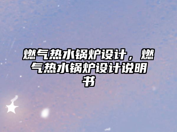 燃?xì)鉄崴仩t設(shè)計，燃?xì)鉄崴仩t設(shè)計說明書