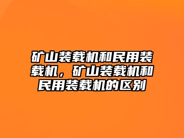 礦山裝載機和民用裝載機，礦山裝載機和民用裝載機的區(qū)別