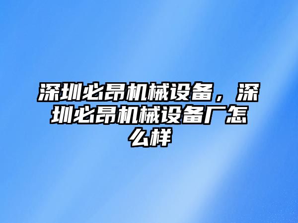 深圳必昂機(jī)械設(shè)備，深圳必昂機(jī)械設(shè)備廠怎么樣