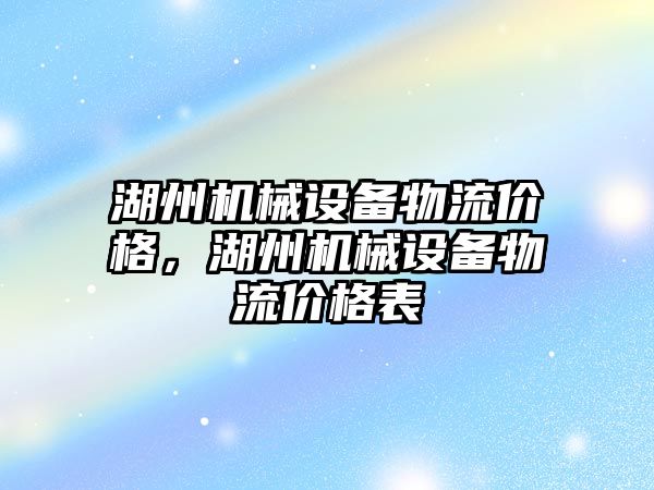 湖州機械設(shè)備物流價格，湖州機械設(shè)備物流價格表