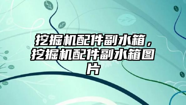 挖掘機配件副水箱，挖掘機配件副水箱圖片