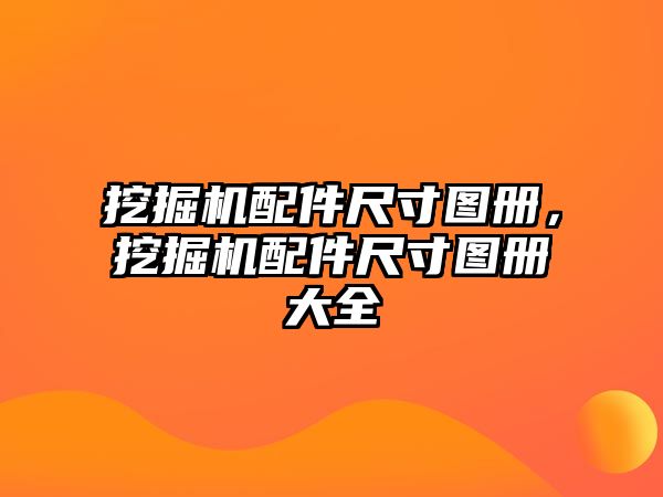 挖掘機(jī)配件尺寸圖冊(cè)，挖掘機(jī)配件尺寸圖冊(cè)大全