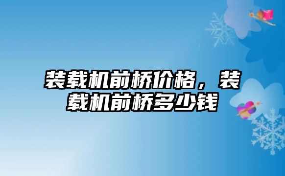 裝載機(jī)前橋價(jià)格，裝載機(jī)前橋多少錢