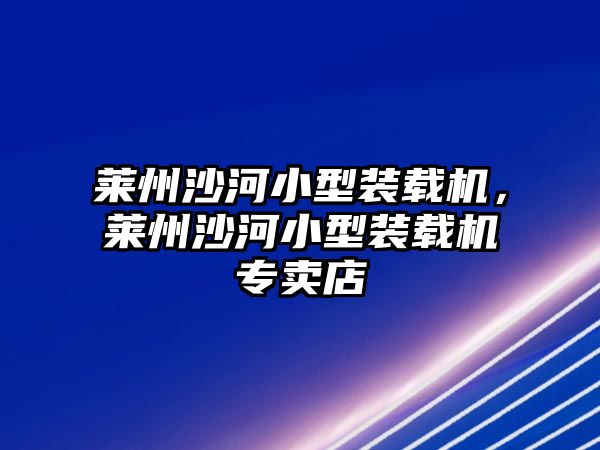 萊州沙河小型裝載機(jī)，萊州沙河小型裝載機(jī)專賣店