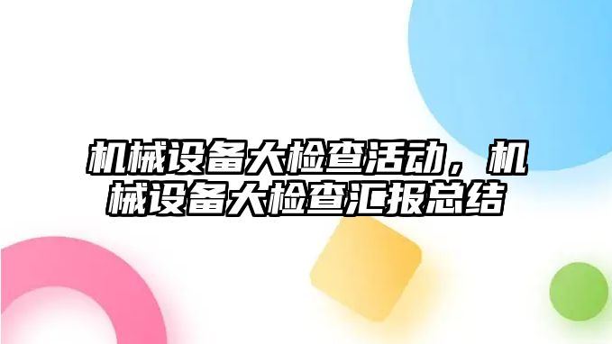 機械設(shè)備大檢查活動，機械設(shè)備大檢查匯報總結(jié)