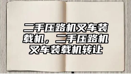 二手壓路機叉車裝載機，二手壓路機叉車裝載機轉讓