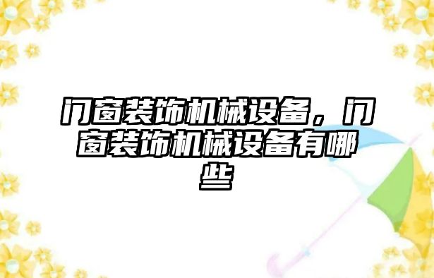 門窗裝飾機械設(shè)備，門窗裝飾機械設(shè)備有哪些