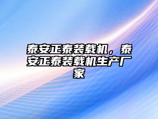 泰安正泰裝載機，泰安正泰裝載機生產(chǎn)廠家