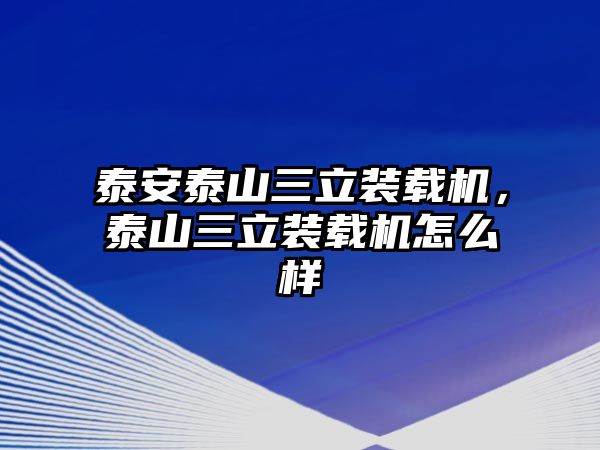 泰安泰山三立裝載機(jī)，泰山三立裝載機(jī)怎么樣