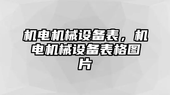 機(jī)電機(jī)械設(shè)備表，機(jī)電機(jī)械設(shè)備表格圖片