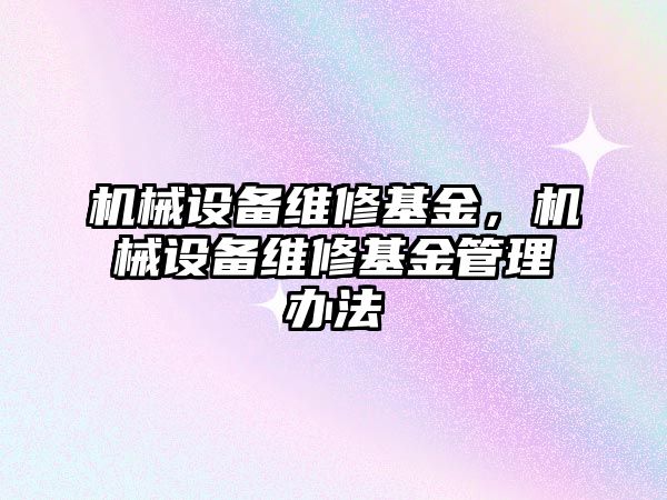 機(jī)械設(shè)備維修基金，機(jī)械設(shè)備維修基金管理辦法