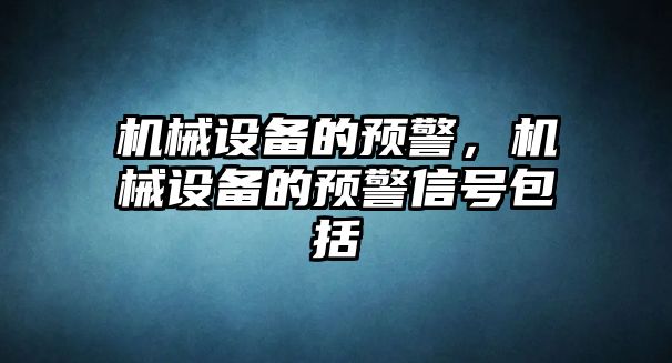 機械設(shè)備的預(yù)警，機械設(shè)備的預(yù)警信號包括