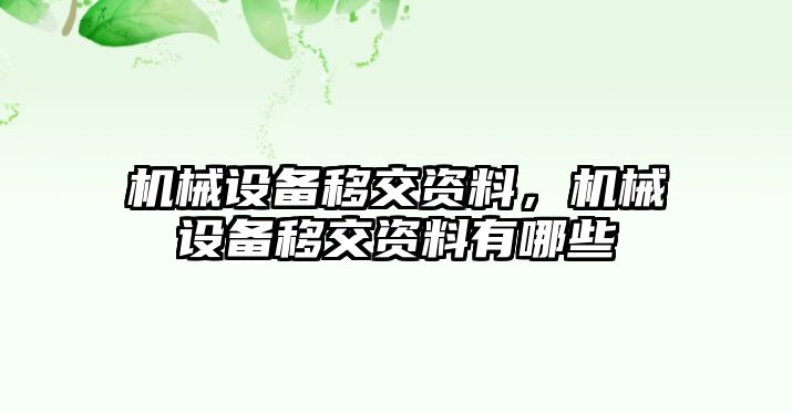 機(jī)械設(shè)備移交資料，機(jī)械設(shè)備移交資料有哪些