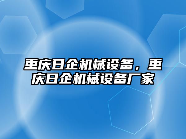 重慶日企機(jī)械設(shè)備，重慶日企機(jī)械設(shè)備廠家