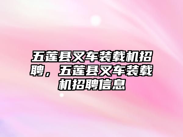 五蓮縣叉車裝載機招聘，五蓮縣叉車裝載機招聘信息