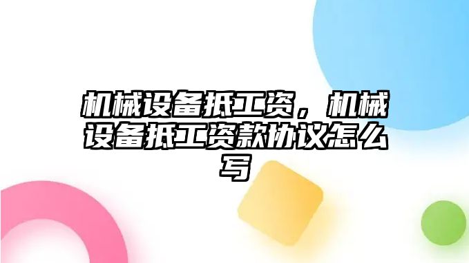 機(jī)械設(shè)備抵工資，機(jī)械設(shè)備抵工資款協(xié)議怎么寫