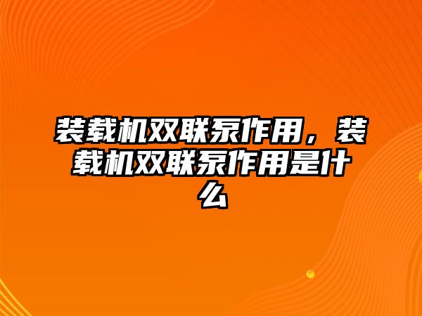 裝載機(jī)雙聯(lián)泵作用，裝載機(jī)雙聯(lián)泵作用是什么