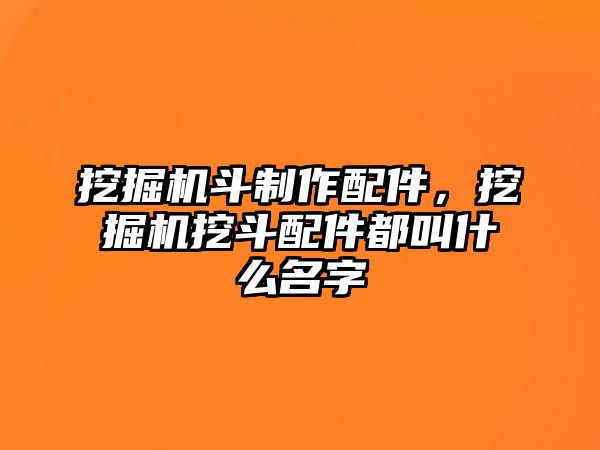 挖掘機(jī)斗制作配件，挖掘機(jī)挖斗配件都叫什么名字