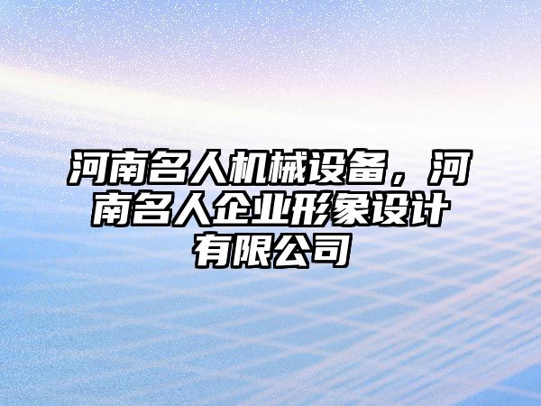 河南名人機(jī)械設(shè)備，河南名人企業(yè)形象設(shè)計有限公司