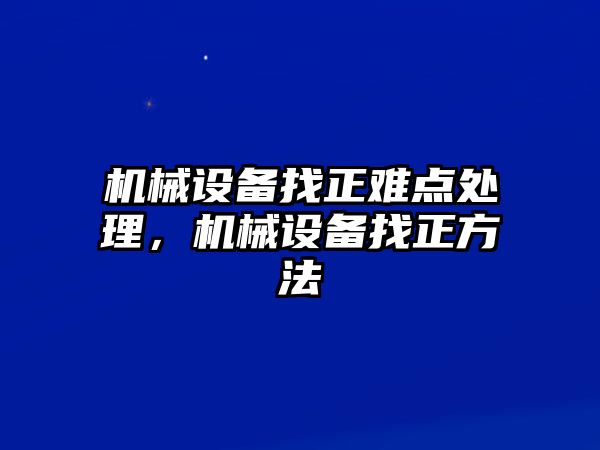 機械設備找正難點處理，機械設備找正方法