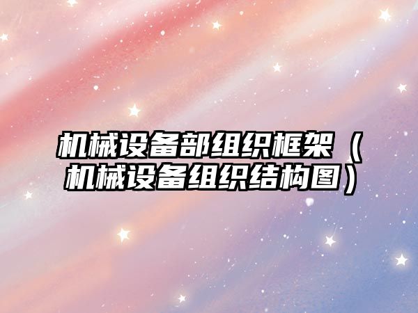 機械設(shè)備部組織框架（機械設(shè)備組織結(jié)構(gòu)圖）