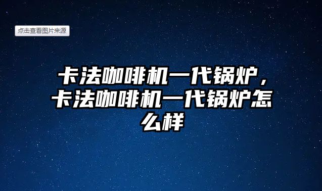 卡法咖啡機一代鍋爐，卡法咖啡機一代鍋爐怎么樣