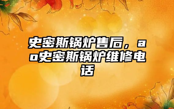 史密斯鍋爐售后，ao史密斯鍋爐維修電話