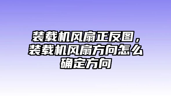 裝載機風扇正反圖，裝載機風扇方向怎么確定方向