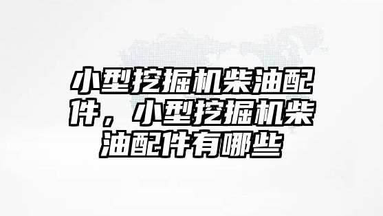 小型挖掘機(jī)柴油配件，小型挖掘機(jī)柴油配件有哪些