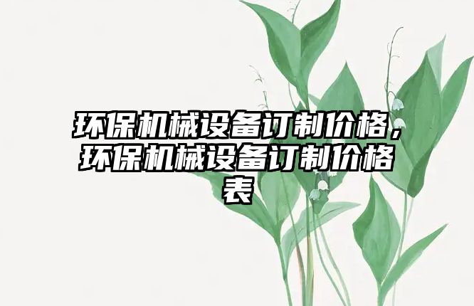 環(huán)保機械設(shè)備訂制價格，環(huán)保機械設(shè)備訂制價格表