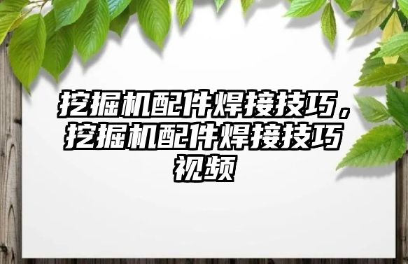 挖掘機(jī)配件焊接技巧，挖掘機(jī)配件焊接技巧視頻