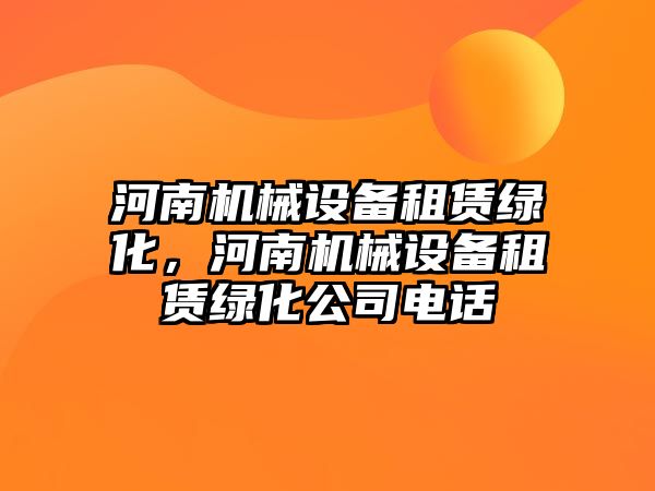 河南機械設備租賃綠化，河南機械設備租賃綠化公司電話