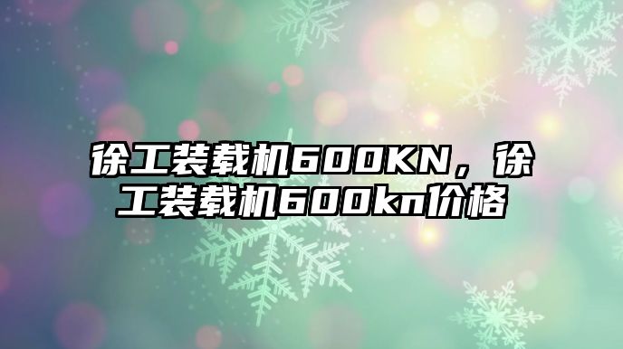 徐工裝載機600KN，徐工裝載機600kn價格