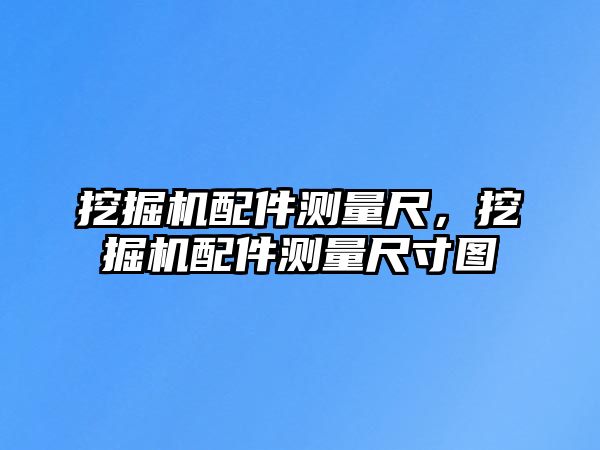 挖掘機配件測量尺，挖掘機配件測量尺寸圖