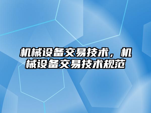 機械設備交易技術，機械設備交易技術規(guī)范