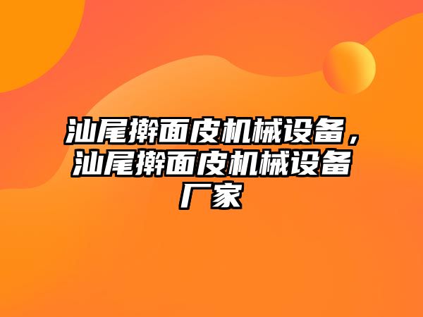 汕尾搟面皮機(jī)械設(shè)備，汕尾搟面皮機(jī)械設(shè)備廠(chǎng)家