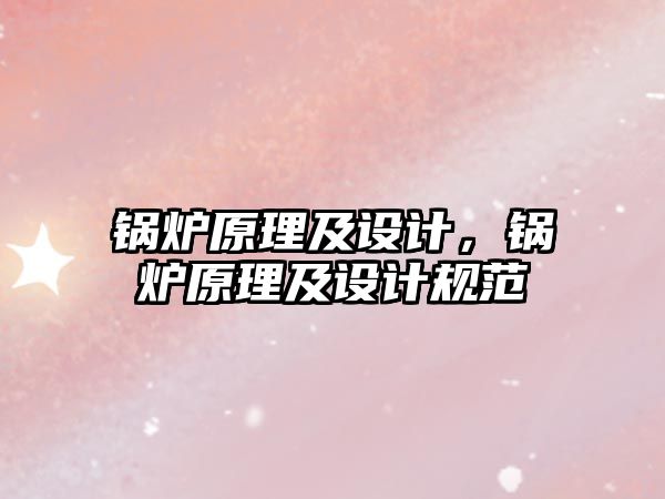 鍋爐原理及設(shè)計(jì)，鍋爐原理及設(shè)計(jì)規(guī)范