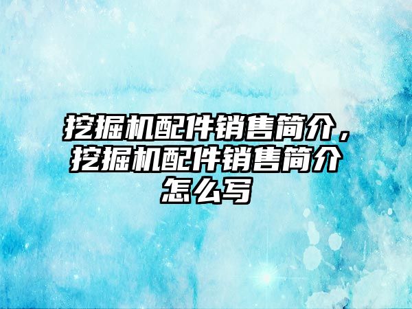 挖掘機配件銷售簡介，挖掘機配件銷售簡介怎么寫