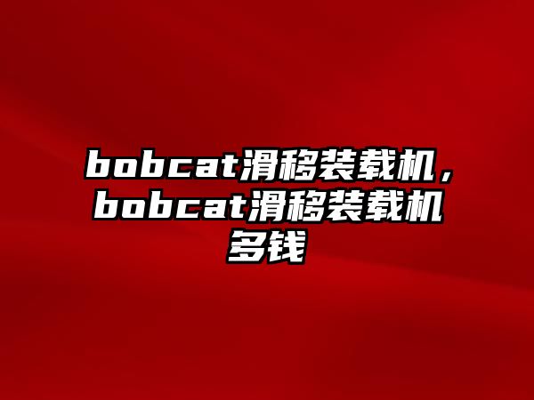 bobcat滑移裝載機(jī)，bobcat滑移裝載機(jī)多錢(qián)