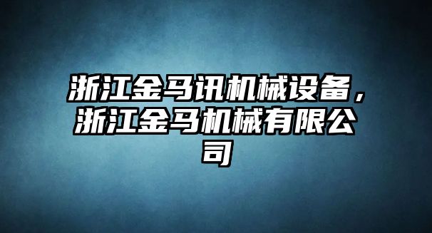 浙江金馬訊機(jī)械設(shè)備，浙江金馬機(jī)械有限公司