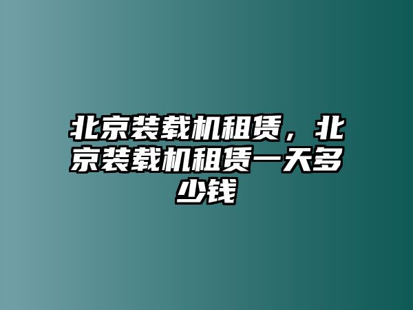 北京裝載機(jī)租賃，北京裝載機(jī)租賃一天多少錢