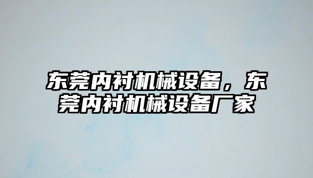 東莞內(nèi)襯機(jī)械設(shè)備，東莞內(nèi)襯機(jī)械設(shè)備廠家