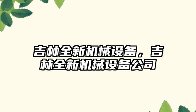 吉林全新機械設備，吉林全新機械設備公司