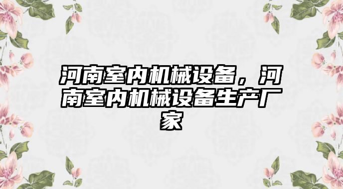 河南室內機械設備，河南室內機械設備生產廠家