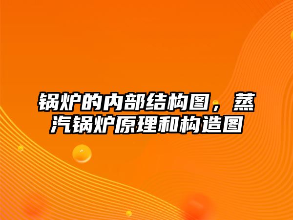 鍋爐的內(nèi)部結(jié)構(gòu)圖，蒸汽鍋爐原理和構(gòu)造圖