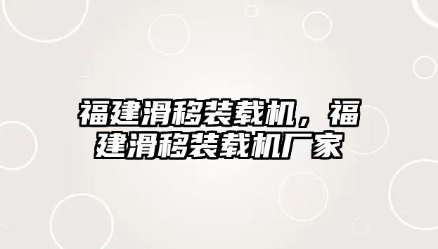 福建滑移裝載機(jī)，福建滑移裝載機(jī)廠家