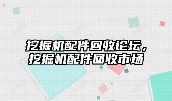 挖掘機配件回收論壇，挖掘機配件回收市場