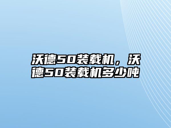 沃德50裝載機(jī)，沃德50裝載機(jī)多少噸