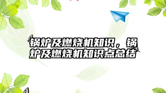 鍋爐及燃燒機知識，鍋爐及燃燒機知識點總結(jié)